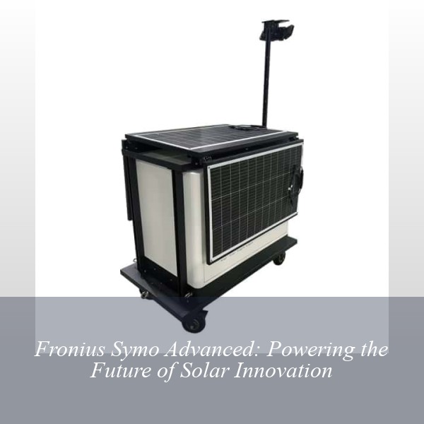 Fronius Symo Advanced: Powering the Future of Solar Innovation